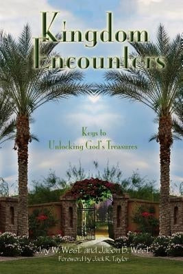 Kingdom Encounters: Keys to Unlocking God's Treasures by West, Jay W.