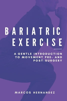 Bariatric Exercise: A Gentle Introduction To Movement Pre- And Post-Surgery by Hernandez, Marcos