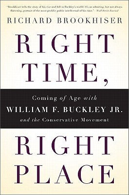 Right Time, Right Place: Coming of Age with William F. Buckley Jr. and the Conservative Movement by Brookhiser, Richard