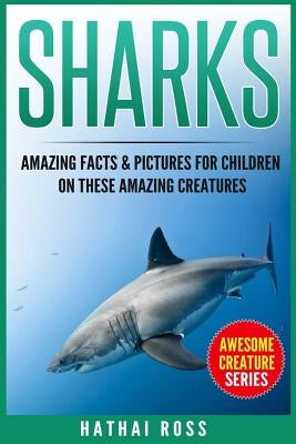 Sharks: Amazing Facts & Pictures for Children on These Amazing Creatures by Ross, Hathai