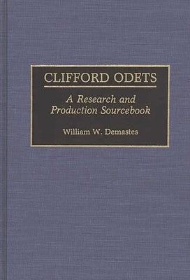 Clifford Odets: A Research and Production Sourcebook by Demastes, William W.