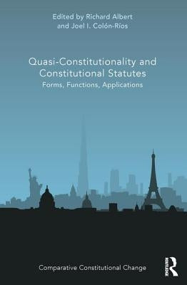 Quasi-Constitutionality and Constitutional Statutes: Forms, Functions, Applications by Albert, Richard