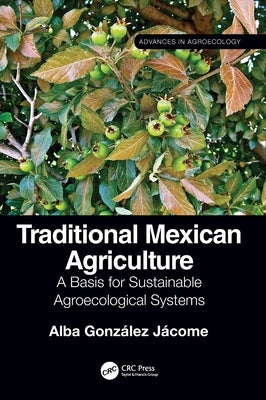 Traditional Mexican Agriculture: A Basis for Sustainable Agroecological Systems by Jácome, Alba González