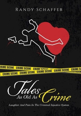 Tales As Old As Crime: Laughter And Pain In The Criminal Injustice System by Schaffer, Randy