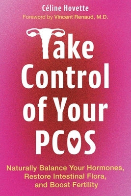 Take Control of Your Pcos: Naturally Balance Your Hormones, Restore Intestinal Flora, and Boost Fertility by Hovette, Céline