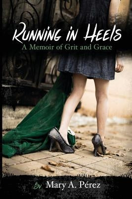 Running in Heels: A Memoir of Grit and Grace (New Book Club Edition) by Pérez, Mary a.