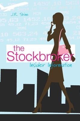 The Stockbroker: Insider Information by Shine, J. R.
