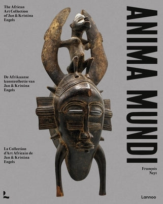 Anima Mundi: The African Art Collection of Jan and Kristina Engels by Neyt, Francois