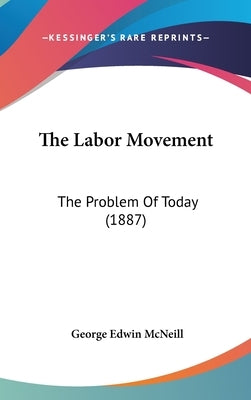 The Labor Movement: The Problem Of Today (1887) by McNeill, George Edwin