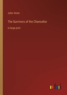 The Survivors of the Chancellor: in large print by Verne, Jules