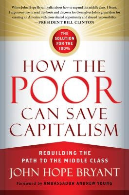 How the Poor Can Save Capitalism: Rebuilding the Path to the Middle Class by Bryant, John Hope