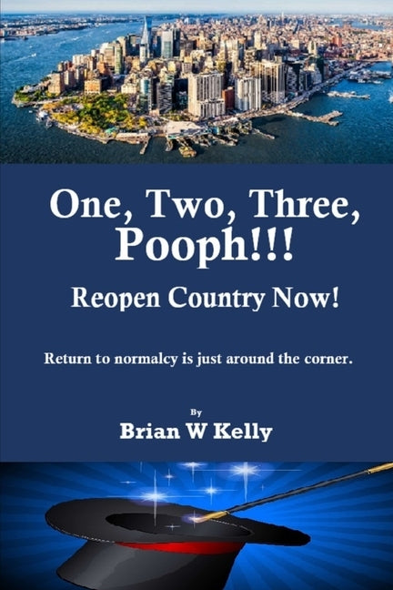 One, Two, Three Pooph!!! Reopen Country Now!: Return to normalcy is just around the corner by Kelly, Brian W.