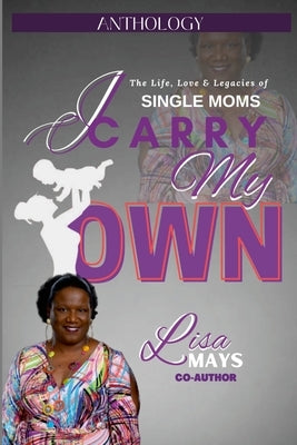 I Carry My Own: The Life, Love & Legacies of Single Moms by Mays, Lisa