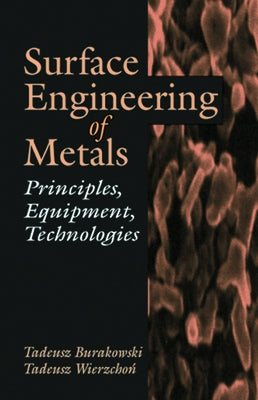 Surface Engineering of Metals: Principles, Equipment, Technologies by Burakowski, Tadeusz