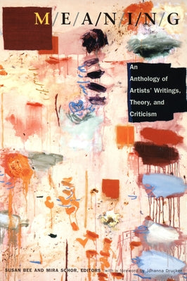 M/E/A/N/I/N/G: An Anthology of Artists' Writings, Theory, and Criticism by Schor, Mira