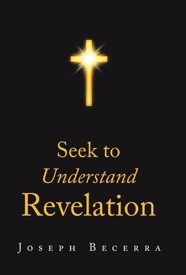 Seek to Understand Revelation by Becerra, Joseph