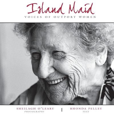 Island Maid - Voices of Outport Women by O'Leary, Sheilagh