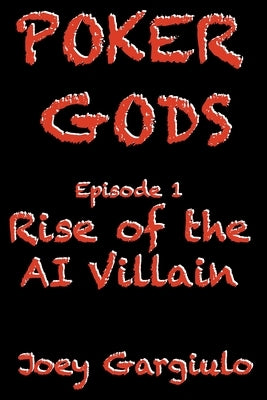 Poker Gods: Episode One: Rise of The AI Poker Villain by Gargiulo, Joey