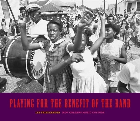 Playing for the Benefit of the Band: New Orleans Music Culture by Friedlander, Lee