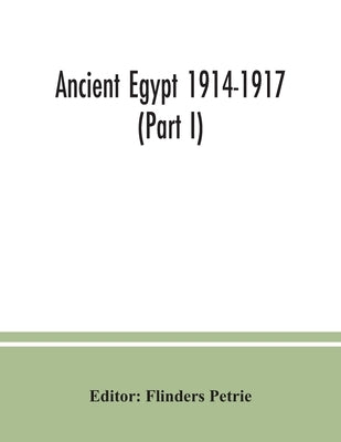 Ancient Egypt 1914-1917 (Part I) by Petrie, Flinders