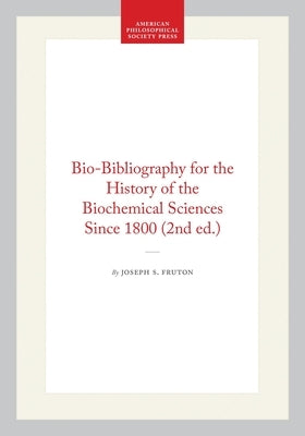 Bio-Bibliography for the History of the Biochemical Sciences Since 1800 (2nd Ed.) by Fruton, Joseph S.