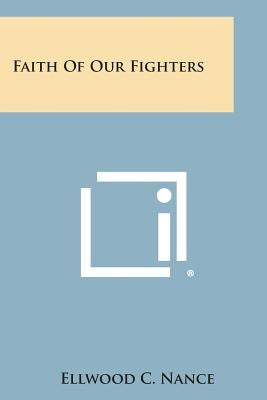 Faith of Our Fighters by Nance, Ellwood C.
