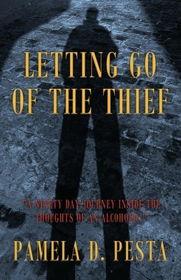 Letting Go of the Thief: A Ninety Day Journey Inside the Thoughts of an Alcoholic. by Pesta, Pamela D.