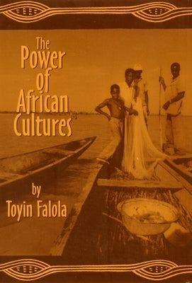 The Power of African Cultures by Falola, Toyin