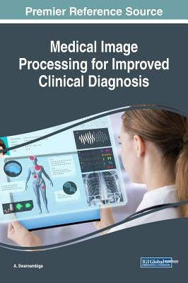 Medical Image Processing for Improved Clinical Diagnosis by Swarnambiga, A.