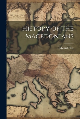 History of the Macedonians by Farr, Edward