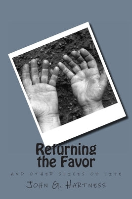 Returning the Favor: and other slices of life by Hartness, John G.