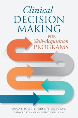 Clinical Decision Making for Skill-Acquisition Programs by Jowett Hirst, Erica S.