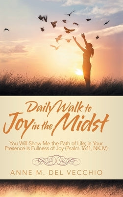 Daily Walk to Joy in the Midst: You Will Show Me the Path of Life; in Your Presence Is Fullness of Joy (Psalm 16:11, Nkjv) by del Vecchio, Anne M.