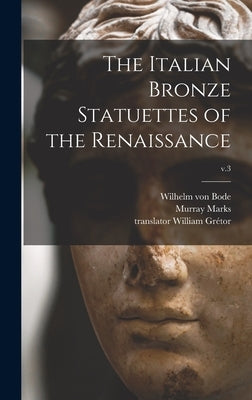 The Italian Bronze Statuettes of the Renaissance; v.3 by Bode, Wilhelm Von 1845-1929