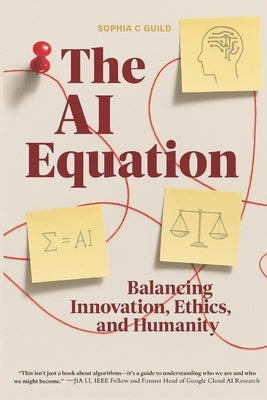 The AI Equation: Balancing Innovation, Ethics, and Humanity by Guild, Sophia C.