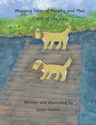 Wagging Tales of Murphy and Max: Catch of the Day by Hamer, Helen