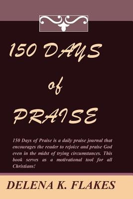 150 Days of Praise by Flakes, Delena K.