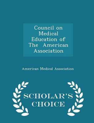 Council on Medical Education of the American Association - Scholar's Choice Edition by American Medical Association