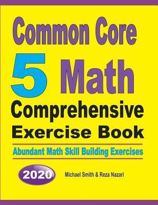 Common Core 5 Math Comprehensive Exercise Book: Abundant Math Skill Building Exercises by Smith, Michael