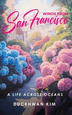 Winds From San Francisco: A Life Across Oceans by Kim, Duckhwan