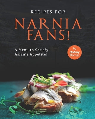 Recipes for Narnia Fans!: A Menu to Satisfy Aslan's Appetite! by Bomer, Johny
