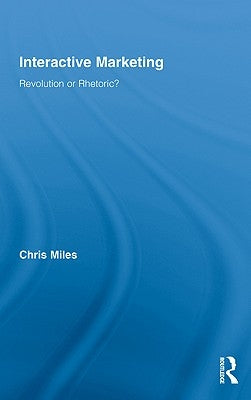 Interactive Marketing: Revolution or Rhetoric? by Miles, Christopher