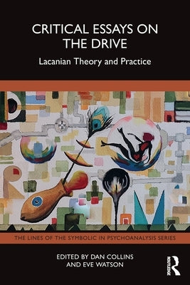 Critical Essays on the Drive: Lacanian Theory and Practice by Collins, Dan