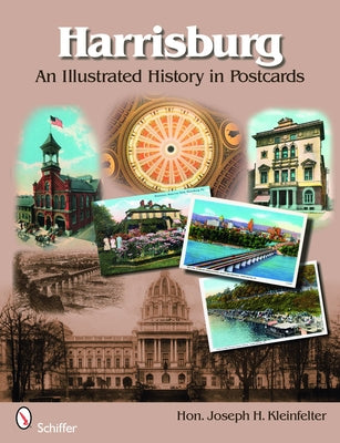 Harrisburg: An Illustrated History in Postcards by Kleinfelter, Hon Joseph H.