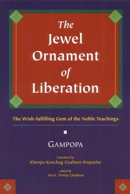 The Jewel Ornament of Liberation: The Wish-Fulfilling Gem of the Noble Teachings by Gampopa