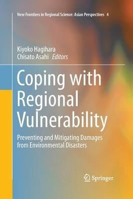 Coping with Regional Vulnerability: Preventing and Mitigating Damages from Environmental Disasters by Hagihara, Kiyoko
