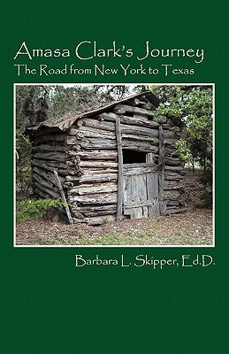 Amasa Clark's Journey: The Road from New York to Texas by Skipper Edd, Barbara L.