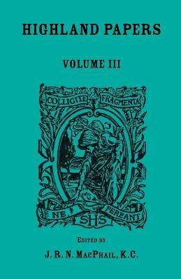 Highland Papers, Volume III by MacPhail, J. R. N.