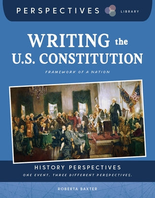 Writing the U.S. Constitution: Framework of a Nation by Baxter, Roberta