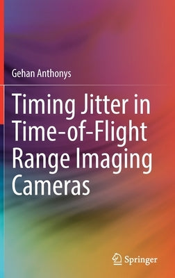 Timing Jitter in Time-Of-Flight Range Imaging Cameras by Anthonys, Gehan